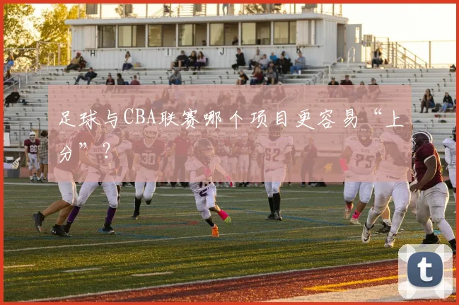 足球与CBA联赛哪个项目更容易“上分”？