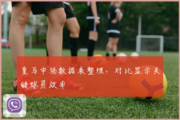 皇马中场数据表整理，对比显示关键球员效率