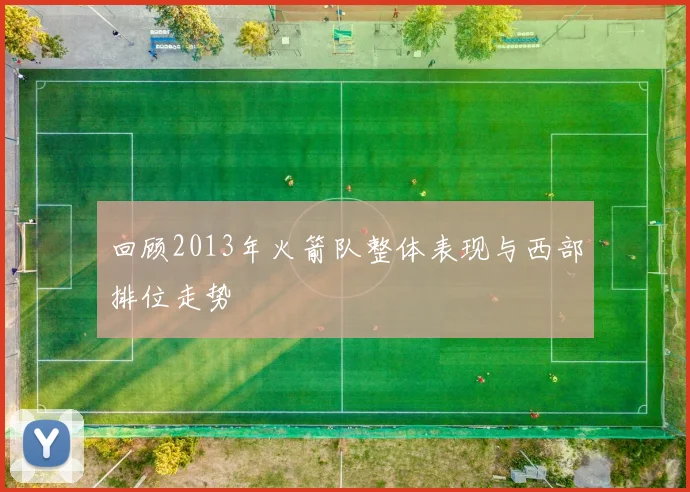 回顾2013年火箭队整体表现与西部排位走势