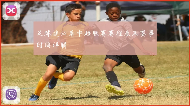 足球迷必看中超联赛赛程表及赛事时间详解