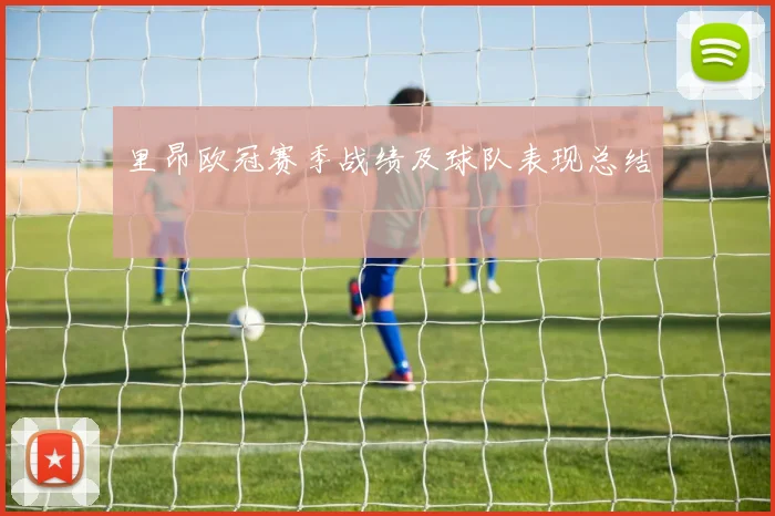 里昂欧冠赛季战绩及球队表现总结