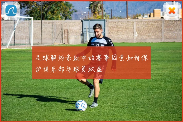 足球解约条款中的赛事因素如何保护俱乐部与球员权益